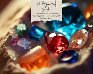 A Comprehensive List of Gemstones: Exploring gemstone names, Colors, and Trade gem Names